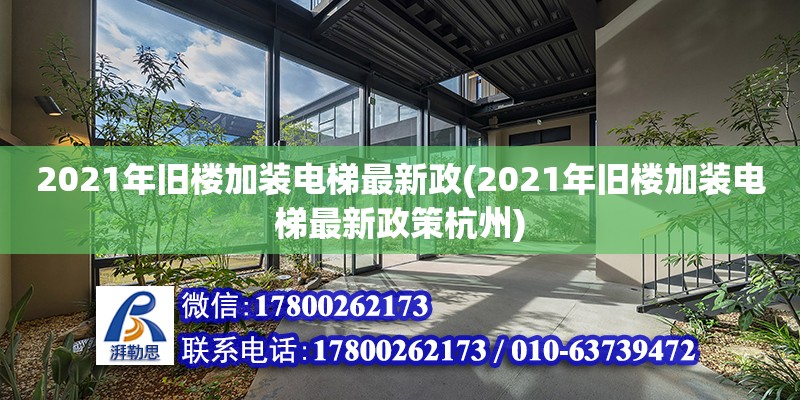 2021年旧楼加装电梯最新政(2021年旧楼加装电梯最新政策杭州)