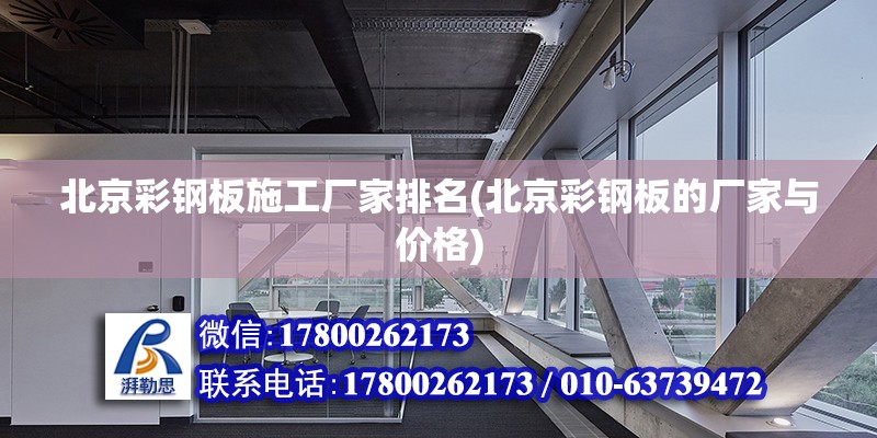 北京彩钢板施工厂家排名(北京彩钢板的厂家与价格)