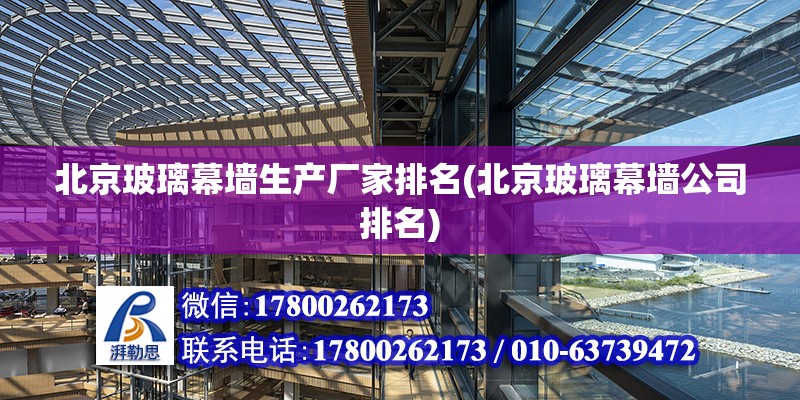 北京玻璃幕墙生产厂家排名(北京玻璃幕墙公司排名)
