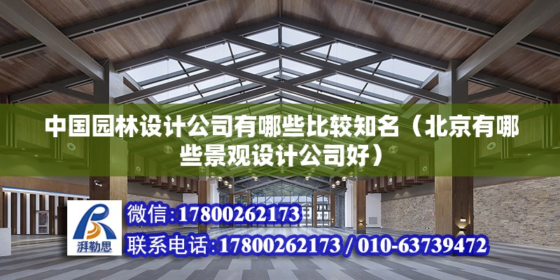 中国园林设计公司有哪些比较知名（北京有哪些景观设计公司好）