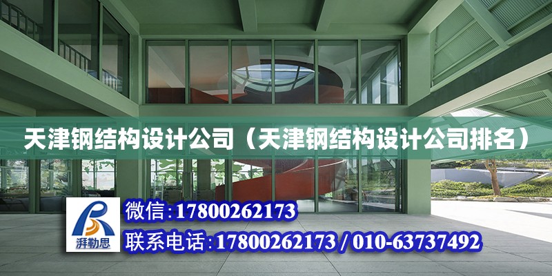 天津钢结构设计公司（天津钢结构设计公司排名）