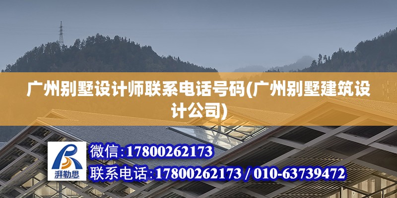 广州别墅设计师联系电话号码(广州别墅建筑设计公司)