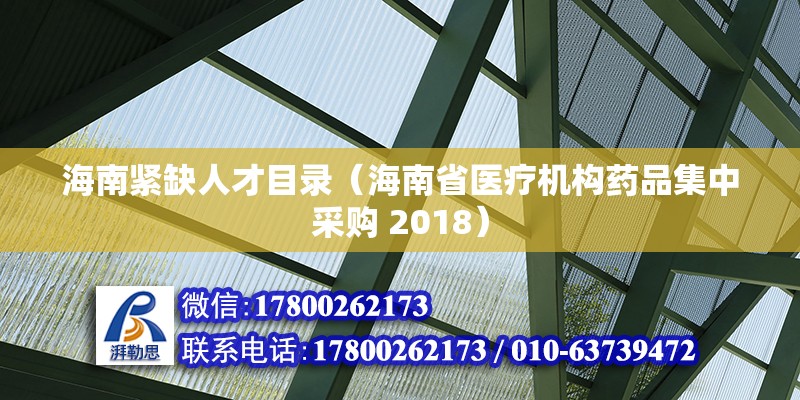 海南紧缺人才目录（海南省医疗机构药品集中采购 2018）