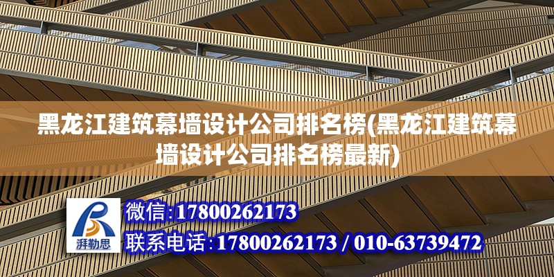 黑龙江建筑幕墙设计公司排名榜(黑龙江建筑幕墙设计公司排名榜最新)