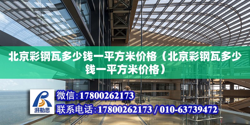 北京彩钢瓦多少钱一平方米价格（北京彩钢瓦多少钱一平方米价格）