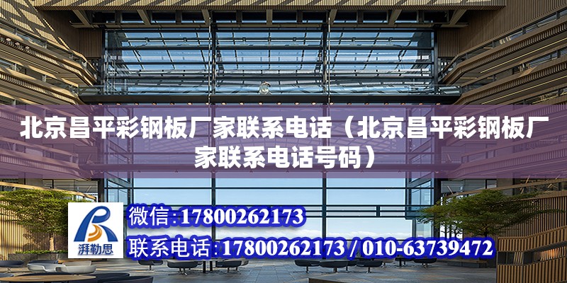 北京昌平彩钢板厂家联系电话（北京昌平彩钢板厂家联系电话号码）