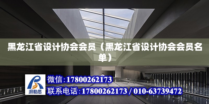 黑龙江省设计协会会员（黑龙江省设计协会会员名单）
