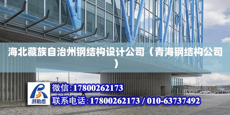 海北藏族自治州钢结构设计公司（青海钢结构公司）