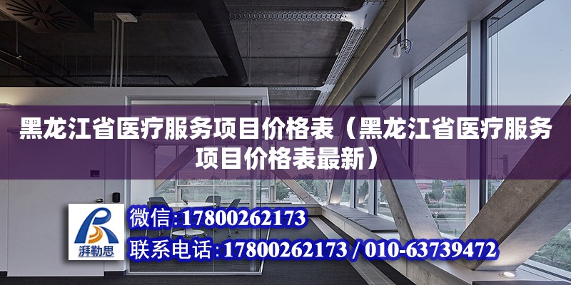 黑龙江省医疗服务项目价格表（黑龙江省医疗服务项目价格表最新）