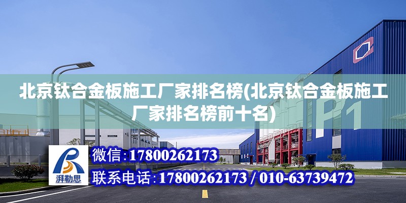北京钛合金板施工厂家排名榜(北京钛合金板施工厂家排名榜前十名)