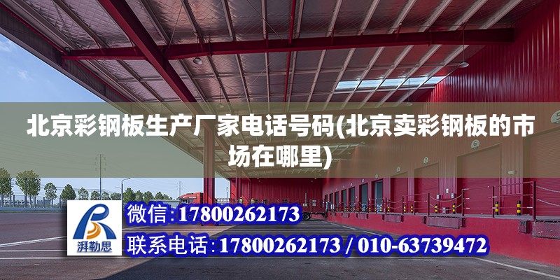 北京彩钢板生产厂家电话号码(北京卖彩钢板的市场在哪里)