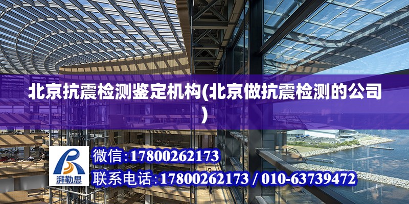 北京抗震检测鉴定机构(北京做抗震检测的公司)