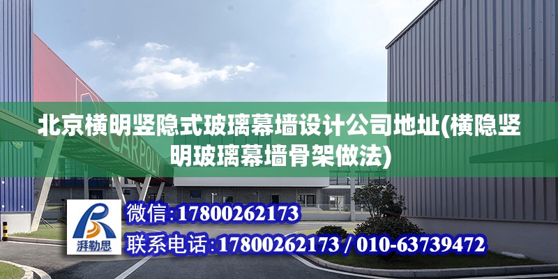 北京横明竖隐式玻璃幕墙设计公司地址(横隐竖明玻璃幕墙骨架做法)