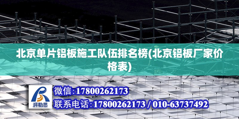 北京单片铝板施工队伍排名榜(北京铝板厂家价格表)