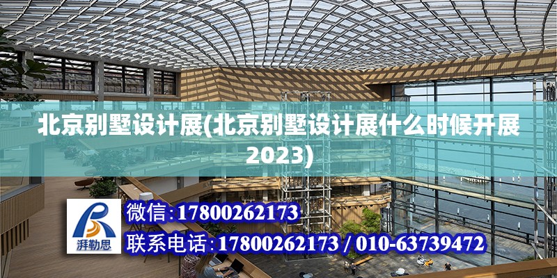 北京别墅设计展(北京别墅设计展什么时候开展2023)
