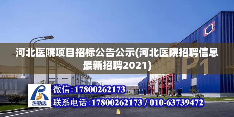 河北医院项目招标公告公示(河北医院招聘信息最新招聘2021)