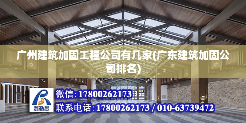 广州建筑加固工程公司有几家(广东建筑加固公司排名)