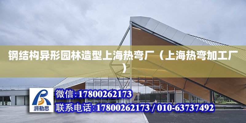 钢结构异形园林造型上海热弯厂（上海热弯加工厂）