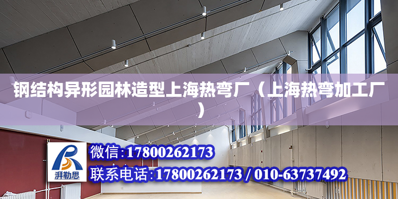 钢结构异形园林造型上海热弯厂（上海热弯加工厂）