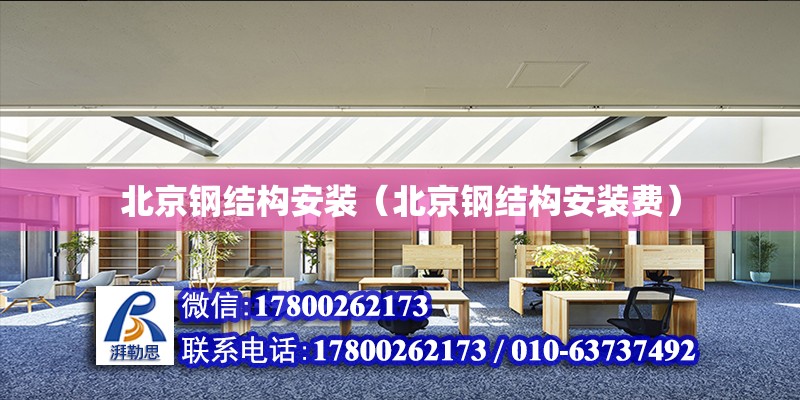 北京钢结构安装（北京钢结构安装费）