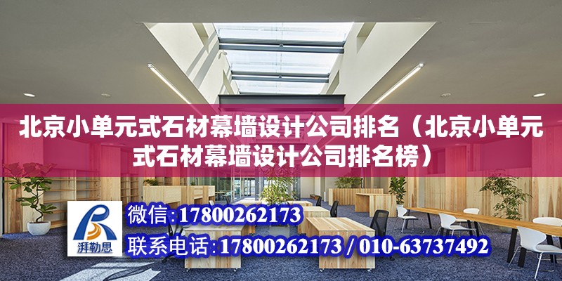 北京小单元式石材幕墙设计公司排名（北京小单元式石材幕墙设计公司排名榜）