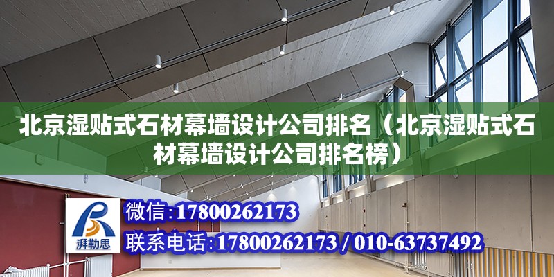 北京湿贴式石材幕墙设计公司排名（北京湿贴式石材幕墙设计公司排名榜）
