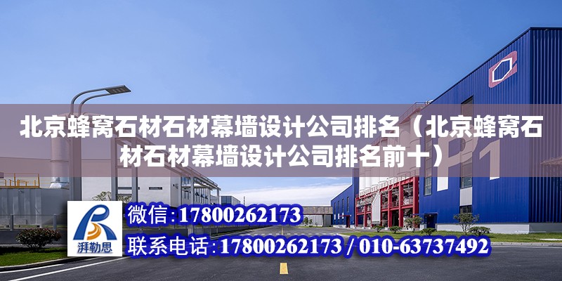 北京蜂窝石材石材幕墙设计公司排名（北京蜂窝石材石材幕墙设计公司排名前十）