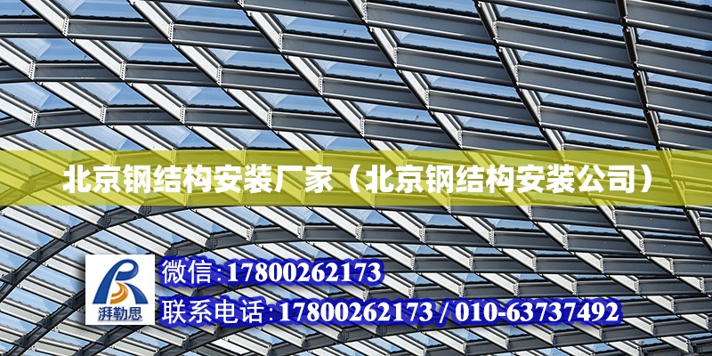 北京钢结构安装厂家（北京钢结构安装公司）