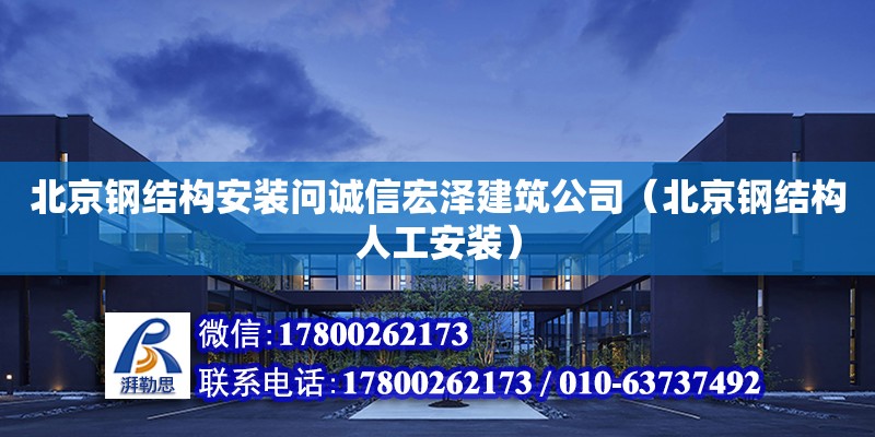 北京钢结构安装问诚信宏泽建筑公司（北京钢结构人工安装）