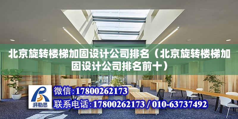 北京旋转楼梯加固设计公司排名（北京旋转楼梯加固设计公司排名前十）