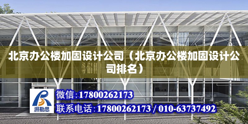 北京办公楼加固设计公司（北京办公楼加固设计公司排名）