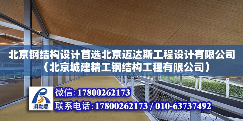 北京钢结构设计首选北京迈达斯工程设计有限公司（北京城建精工钢结构工程有限公司）