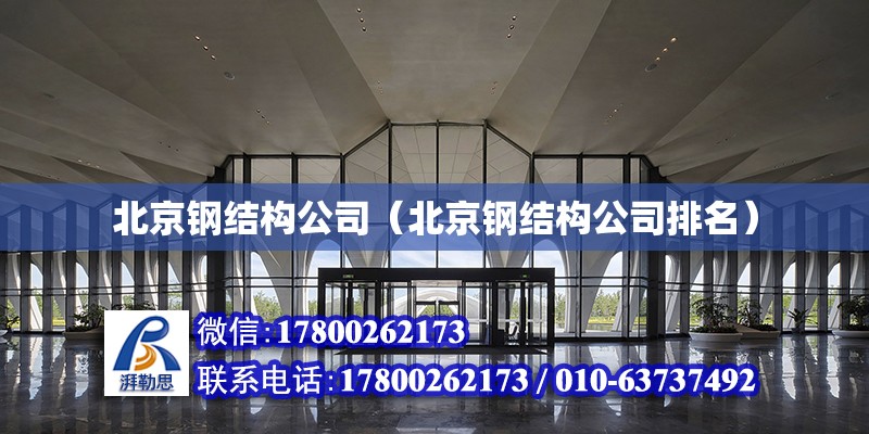 北京钢结构公司（北京钢结构公司排名）