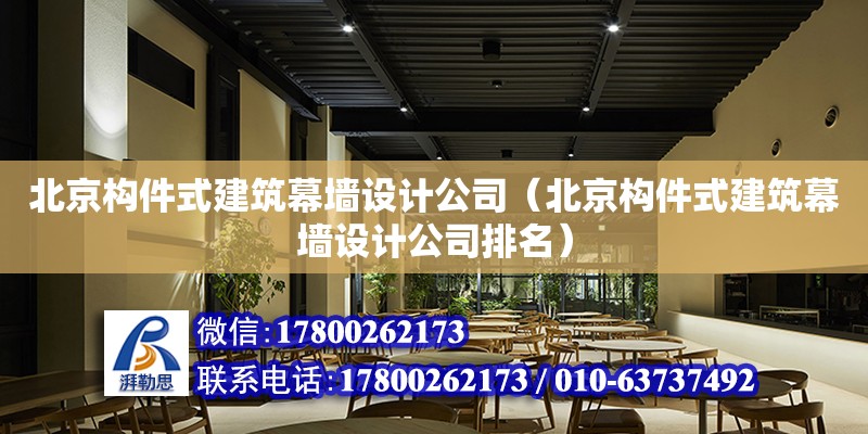 北京构件式建筑幕墙设计公司（北京构件式建筑幕墙设计公司排名）