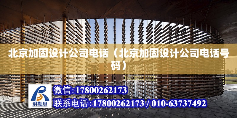 北京加固设计公司电话（北京加固设计公司电话号码）
