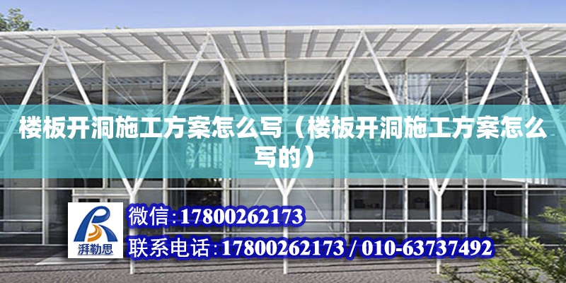 楼板开洞施工方案怎么写（楼板开洞施工方案怎么写的）