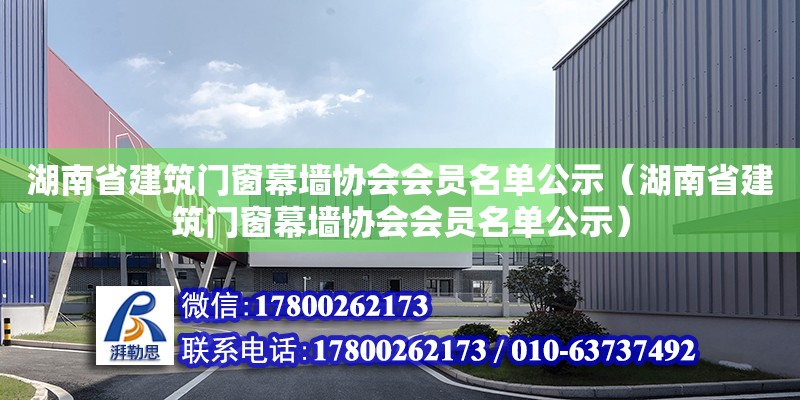 湖南省建筑门窗幕墙协会会员名单公示（湖南省建筑门窗幕墙协会会员名单公示）