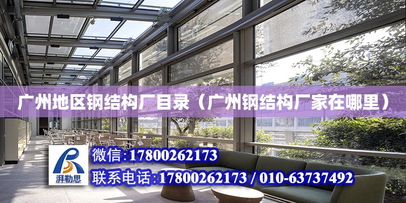 广州地区钢结构厂目录（广州钢结构厂家在哪里）