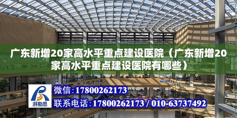 广东新增20家高水平重点建设医院（广东新增20家高水平重点建设医院有哪些）