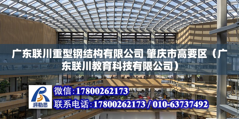 广东联川重型钢结构有限公司 肇庆市高要区（广东联川教育科技有限公司）