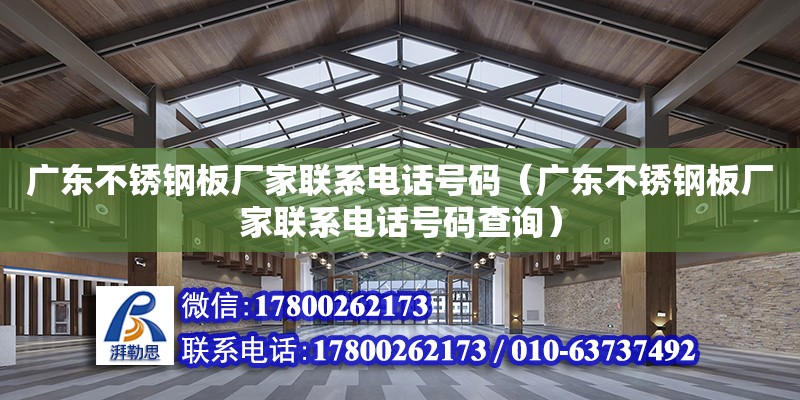 广东不锈钢板厂家联系电话号码（广东不锈钢板厂家联系电话号码查询） 钢结构网架设计
