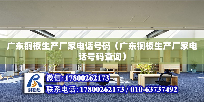 广东铜板生产厂家电话号码（广东铜板生产厂家电话号码查询）
