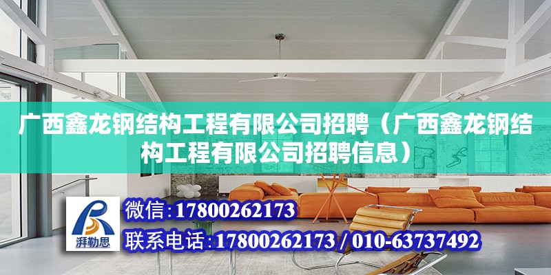 广西鑫龙钢结构工程有限公司招聘（广西鑫龙钢结构工程有限公司招聘信息）