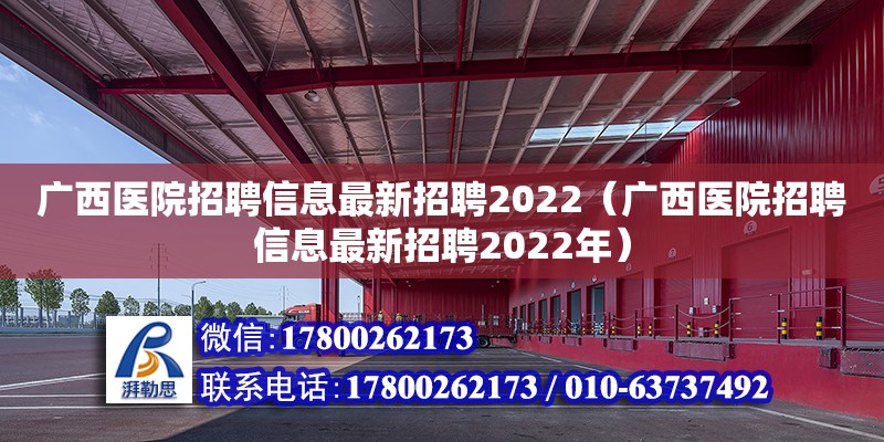 广西医院招聘信息最新招聘2022（广西医院招聘信息最新招聘2022年）