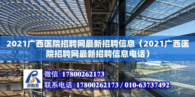 2021广西医院招聘网最新招聘信息（2021广西医院招聘网最新招聘信息**）
