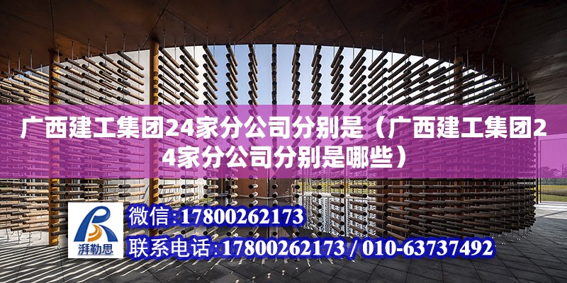 广西建工集团24家分公司分别是（广西建工集团24家分公司分别是哪些）