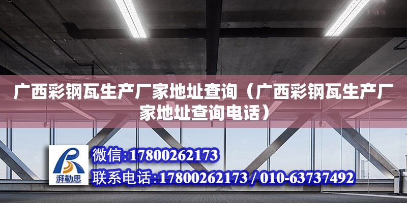 广西彩钢瓦生产厂家地址查询（广西彩钢瓦生产厂家地址查询**）