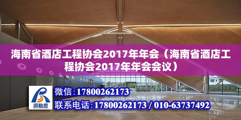 海南省酒店工程协会2017年年会（海南省酒店工程协会2017年年会会议）