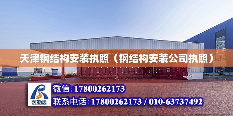天津钢结构安装执照（钢结构安装公司执照）