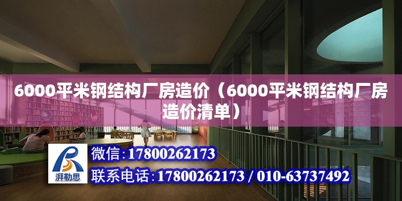 6000平米钢结构厂房造价（6000平米钢结构厂房造价清单）